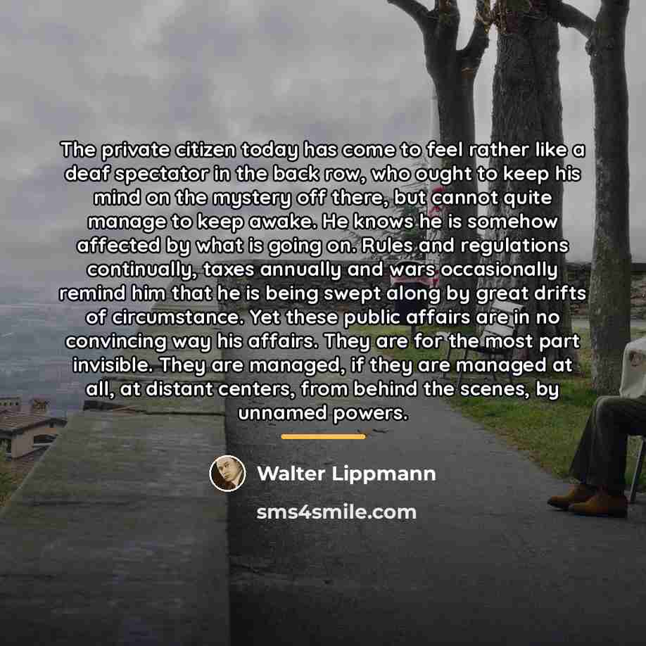 “The private citizen today has come to feel rather like…” quote by Walter Lippmann