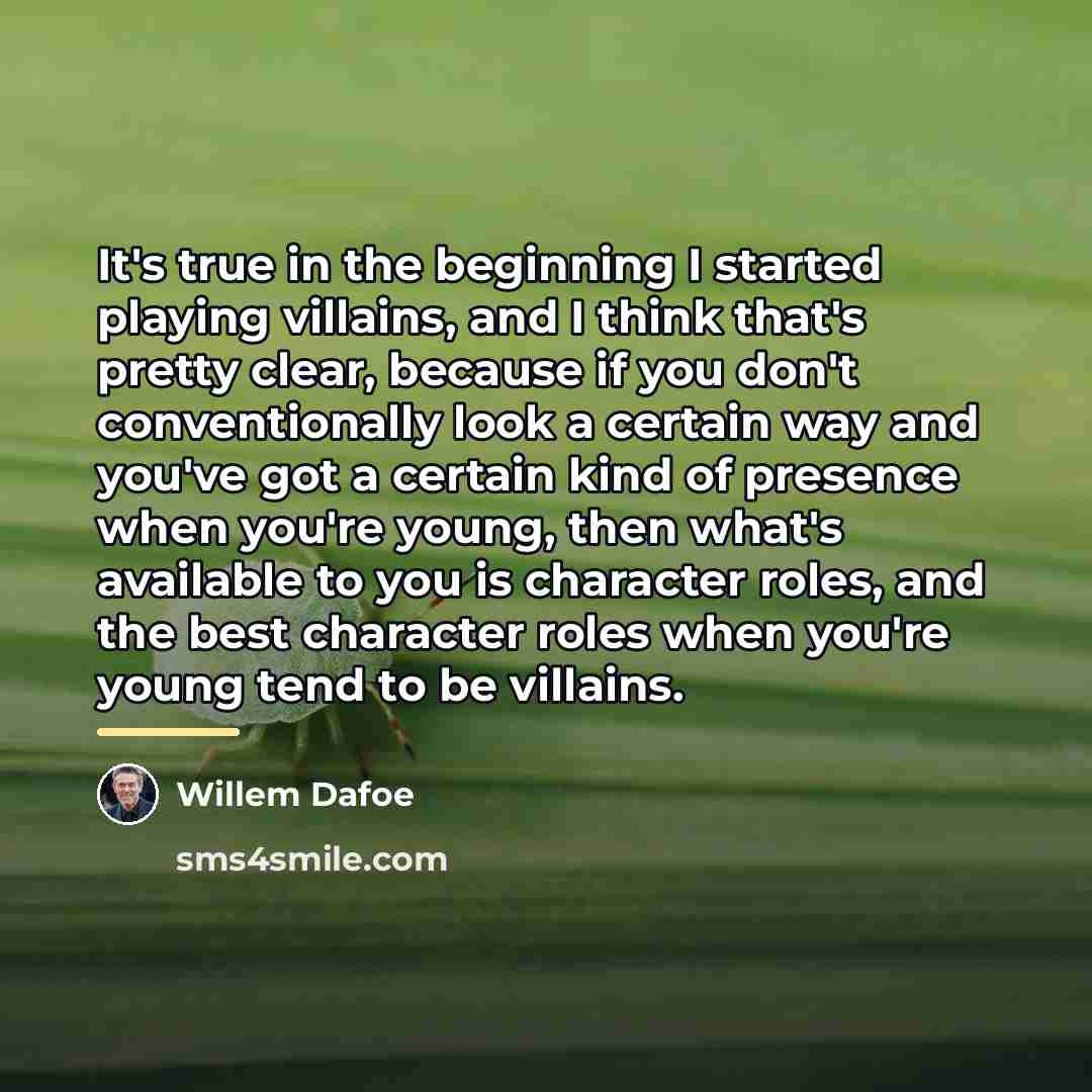 “It's true in the beginning I started playing villains, and…” quote by Willem Dafoe