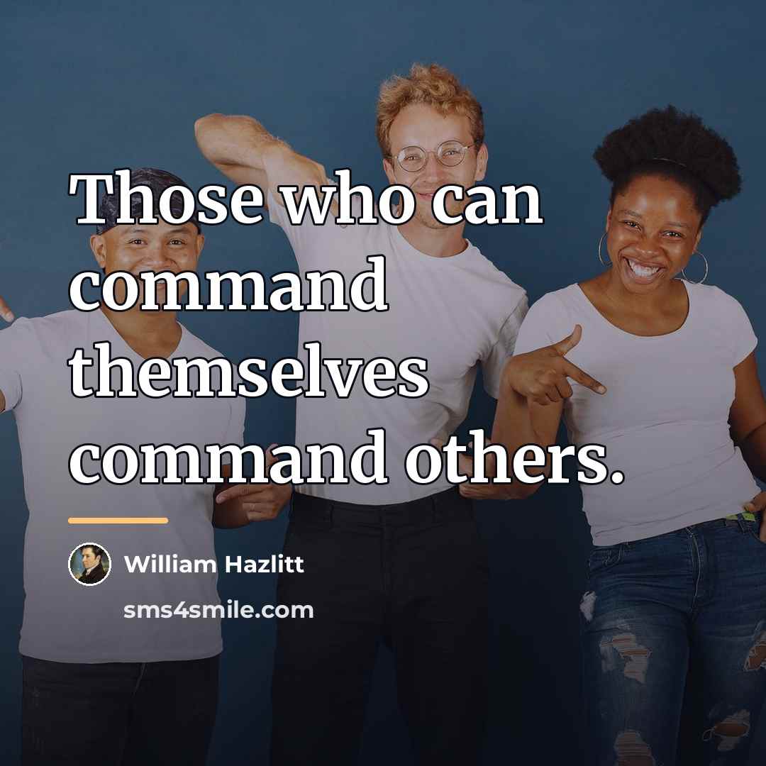 “Those who can command themselves command others.…” quote by William Hazlitt