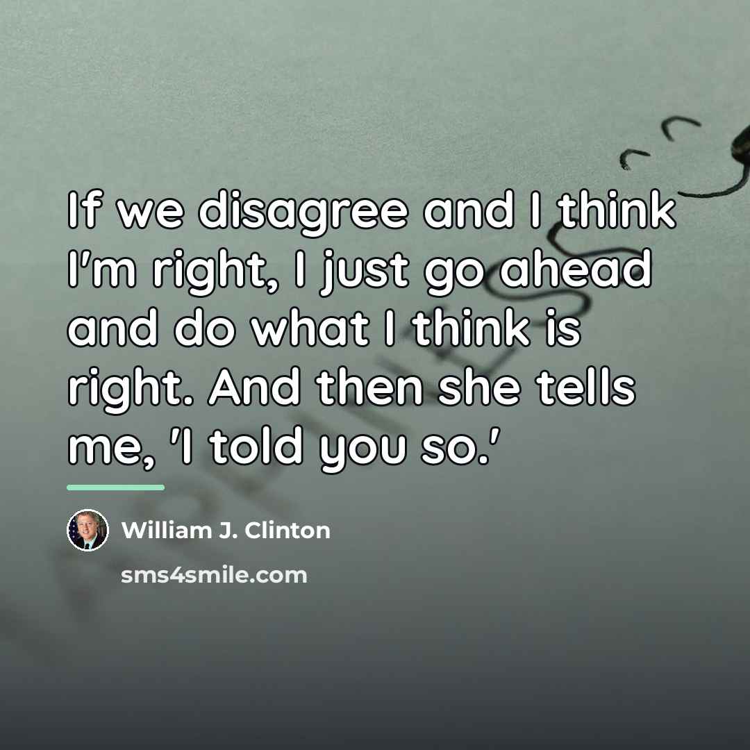 “If we disagree and I think I'm right, I just…” quote by William J. Clinton