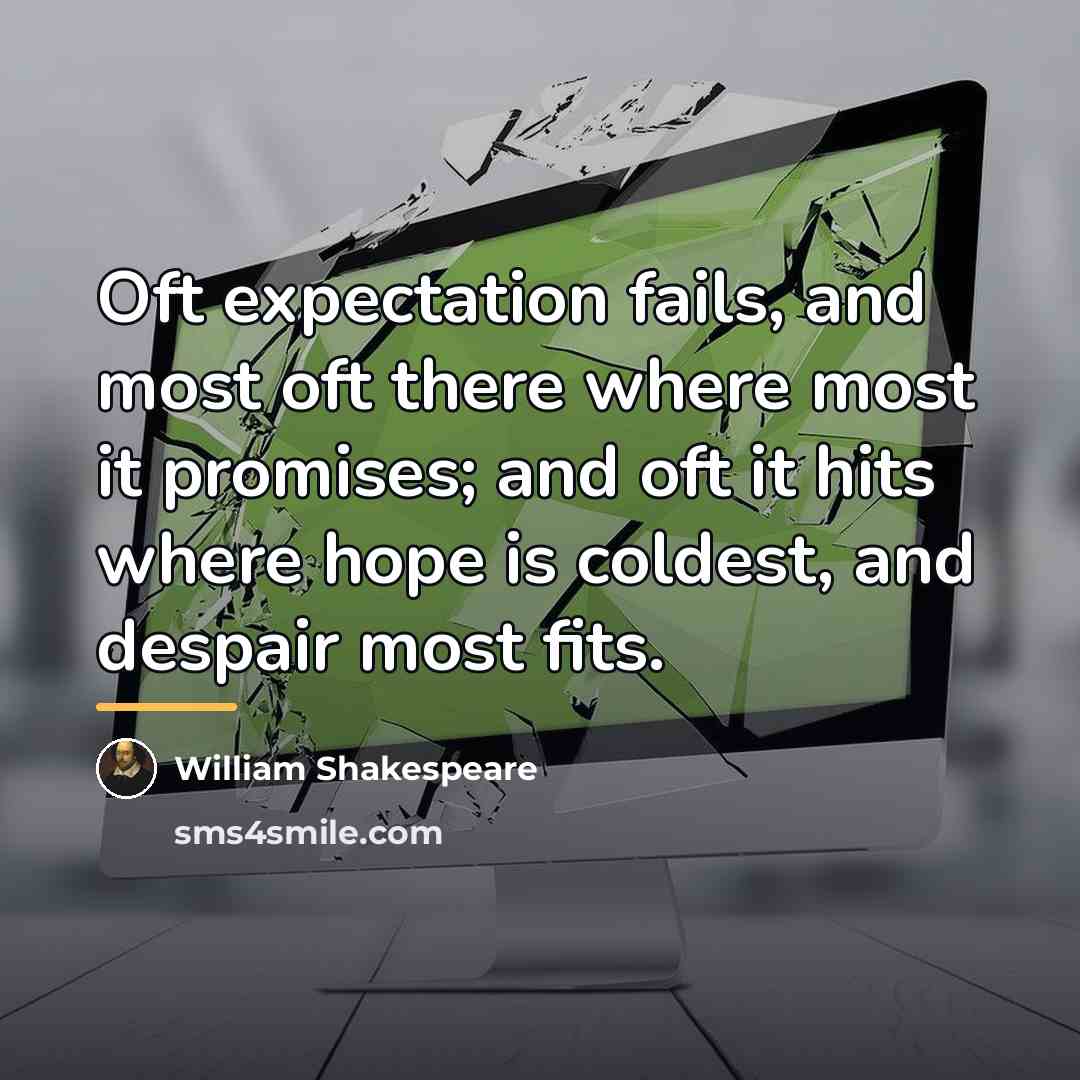 “Oft expectation fails, and most oft there where most it…” quote by William Shakespeare