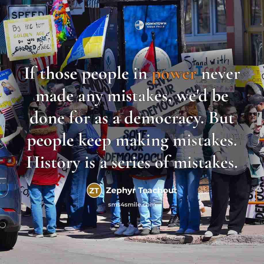 “If those people in power never made any mistakes, we'd…” quote by Zephyr Teachout