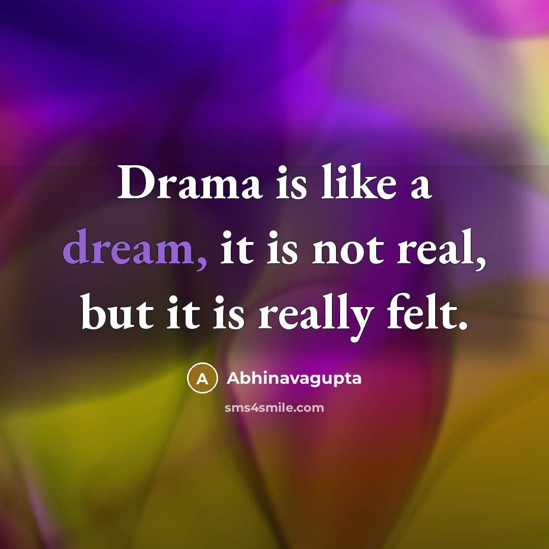 “Drama is like a dream, it is not real, but…” quote by Abhinavagupta