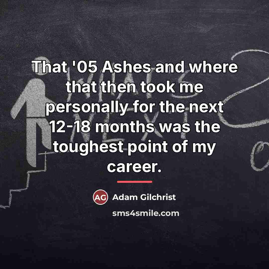 “That '05 Ashes and where that then took me personally…” quote by Adam Gilchrist