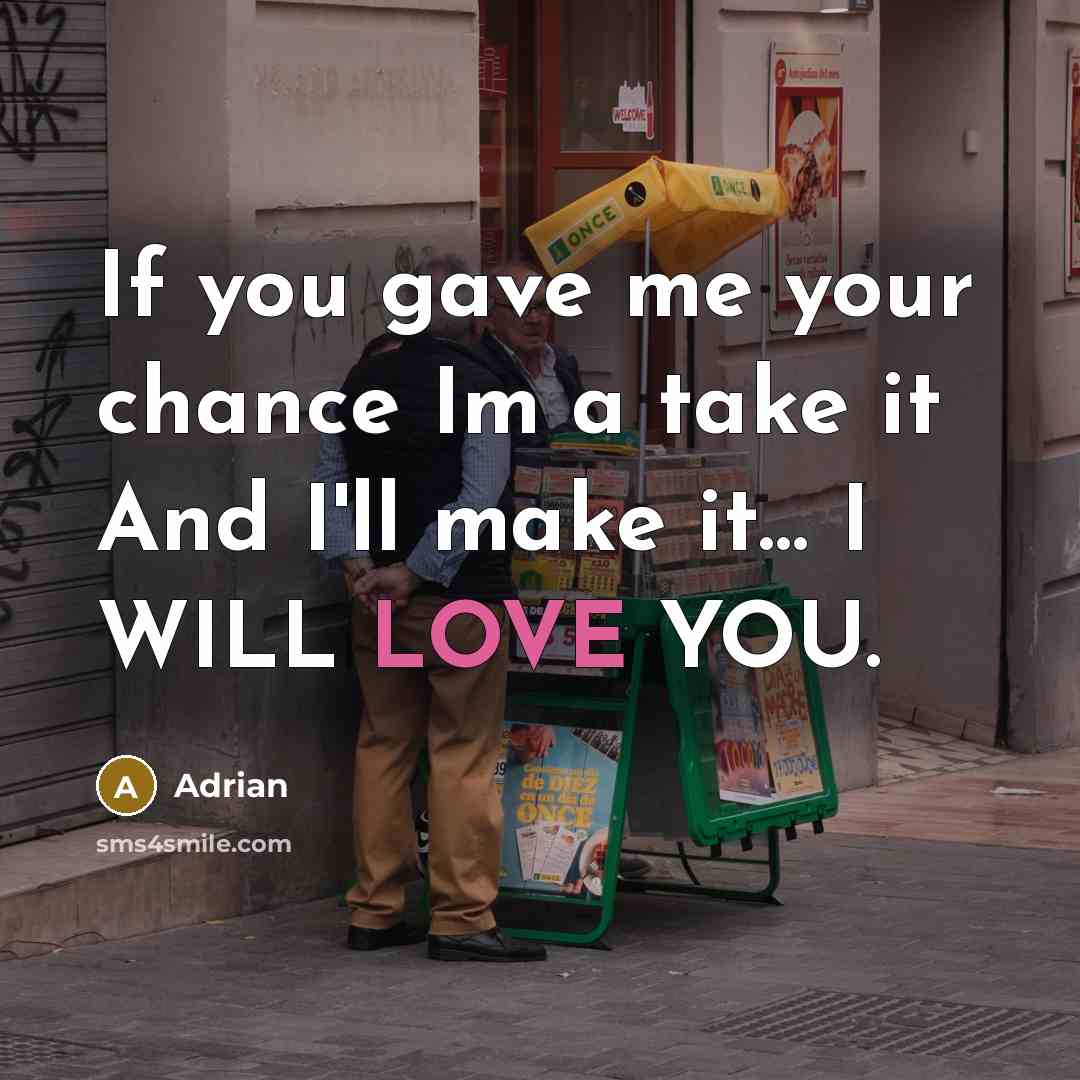 “If you gave me your chance Im a take it And I'll make it… I WILL LOVE YOU.” quote by Adrian