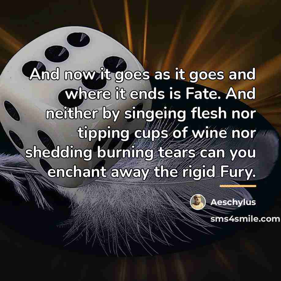 “And now it goes as it goes and where it…” quote by Aeschylus