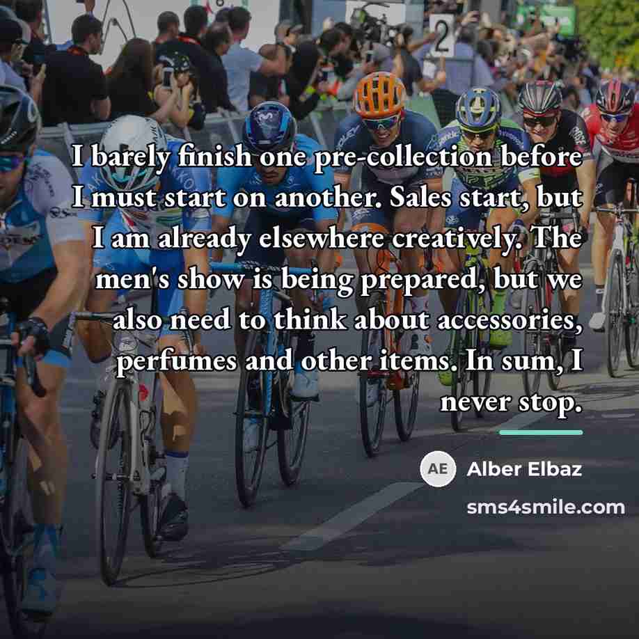 “I barely finish one pre-collection before I must start on…” quote by Alber Elbaz