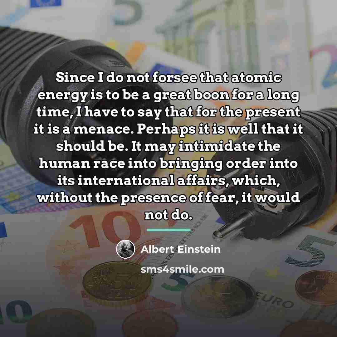 “Since I do not forsee that atomic energy is to…” quote by Albert Einstein
