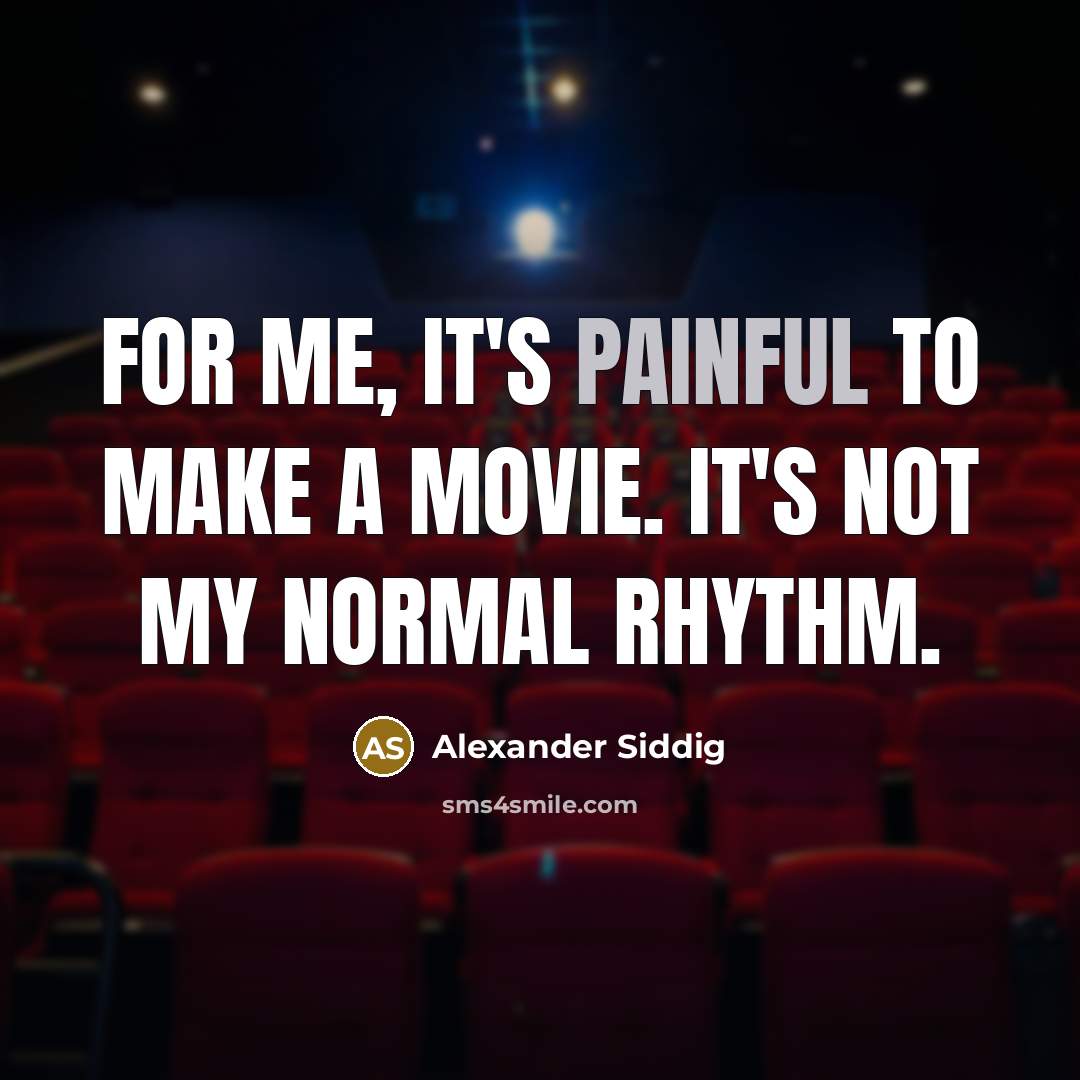 “For me, it's painful to make a movie. It's not my normal rhythm.” quote by Alexander Siddig
