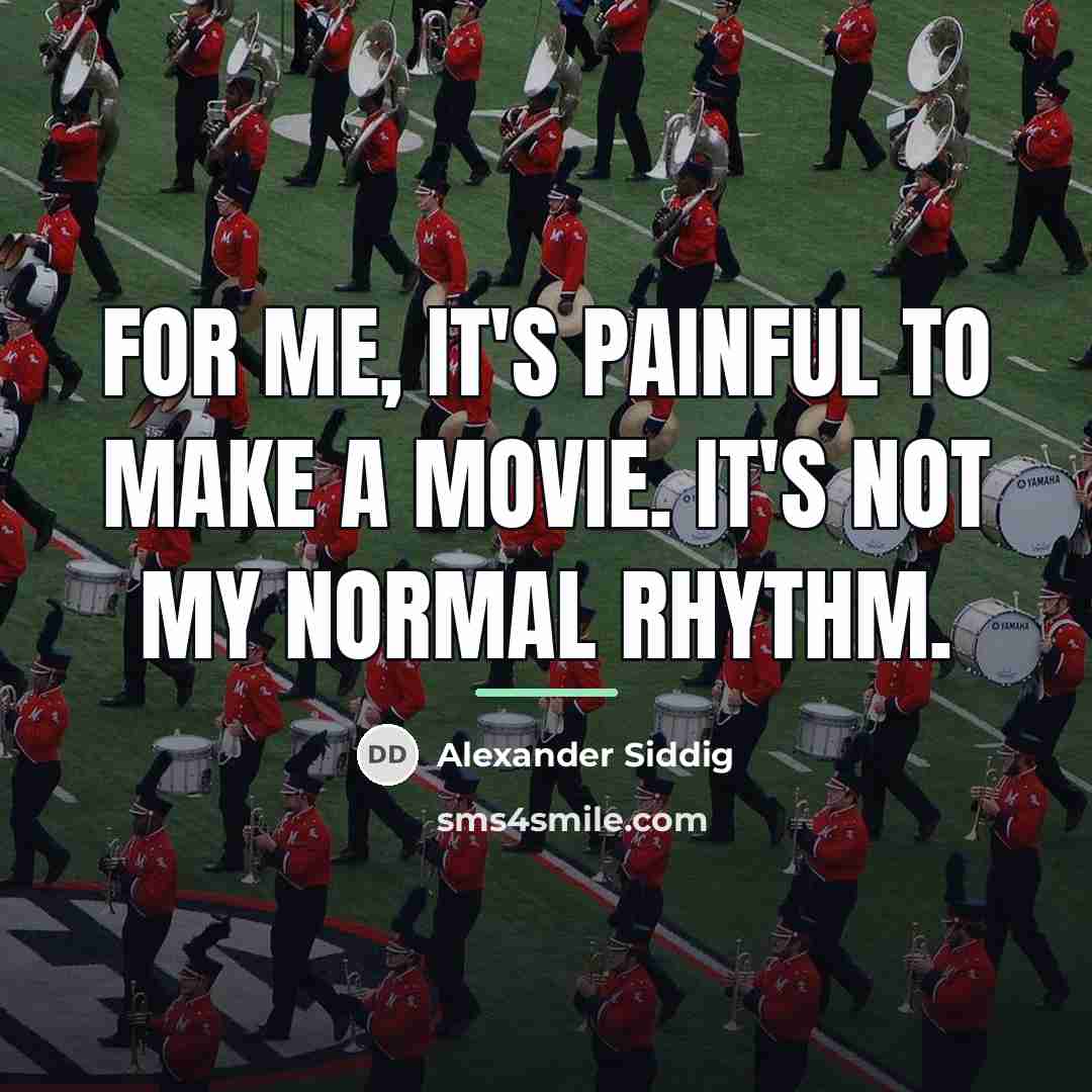“For me, it's painful to make a movie. It's not…” quote by Alexander Siddig