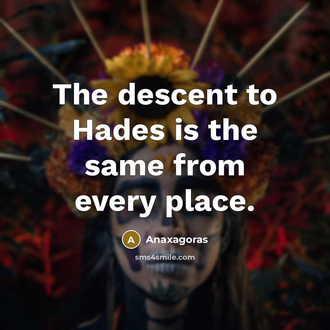 “The descent to Hades is the same from every place.…” quote by Anaxagoras