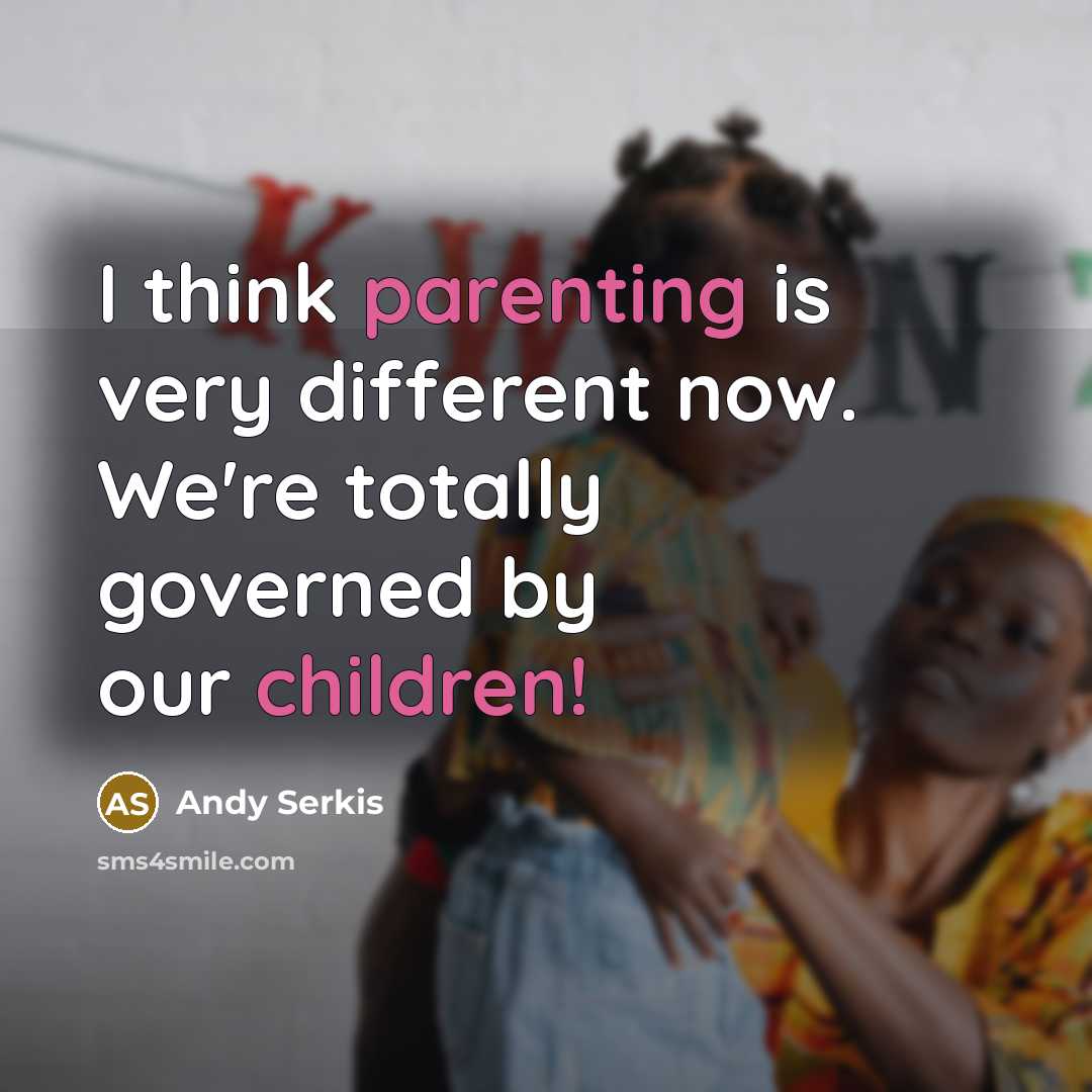 “I think parenting is very different now. We're totally governed by our children!” quote by Andy Serkis