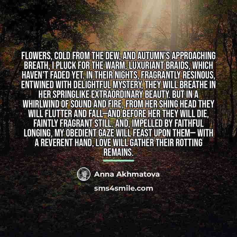 “Flowers, cold from the dew, And autumn's approaching breath, I…” quote by Anna Akhmatova