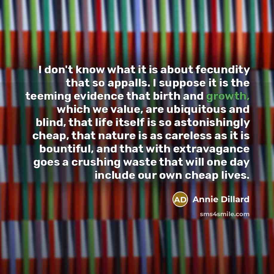 “I don't know what it is about fecundity that so…” quote by Annie Dillard