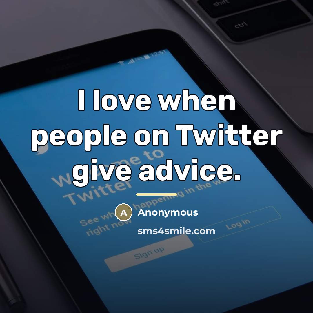“I love when people on Twitter give advice.…” quote by Anonymous