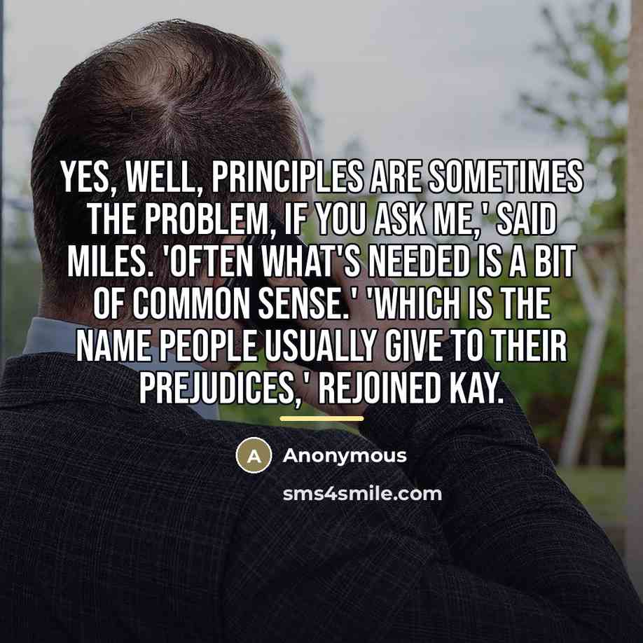 “Yes, well, principles are sometimes the problem, if you ask…” quote by Anonymous