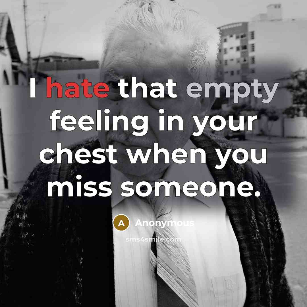 “I hate that empty feeling in your chest when you miss someone.” quote by Anonymous