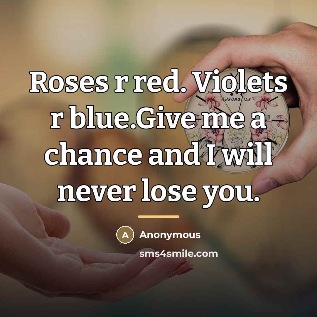 “Roses r red. Violets r blue.Give me a chance and…” quote by Anonymous