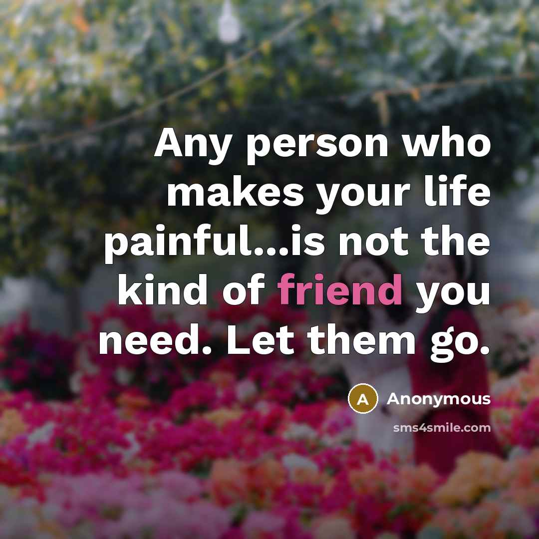 “Any person who makes your life painful...is not the kind…” quote by Anonymous