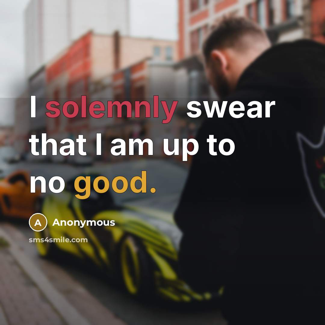 “I solemnly swear that I am up to no good.” quote by Anonymous
