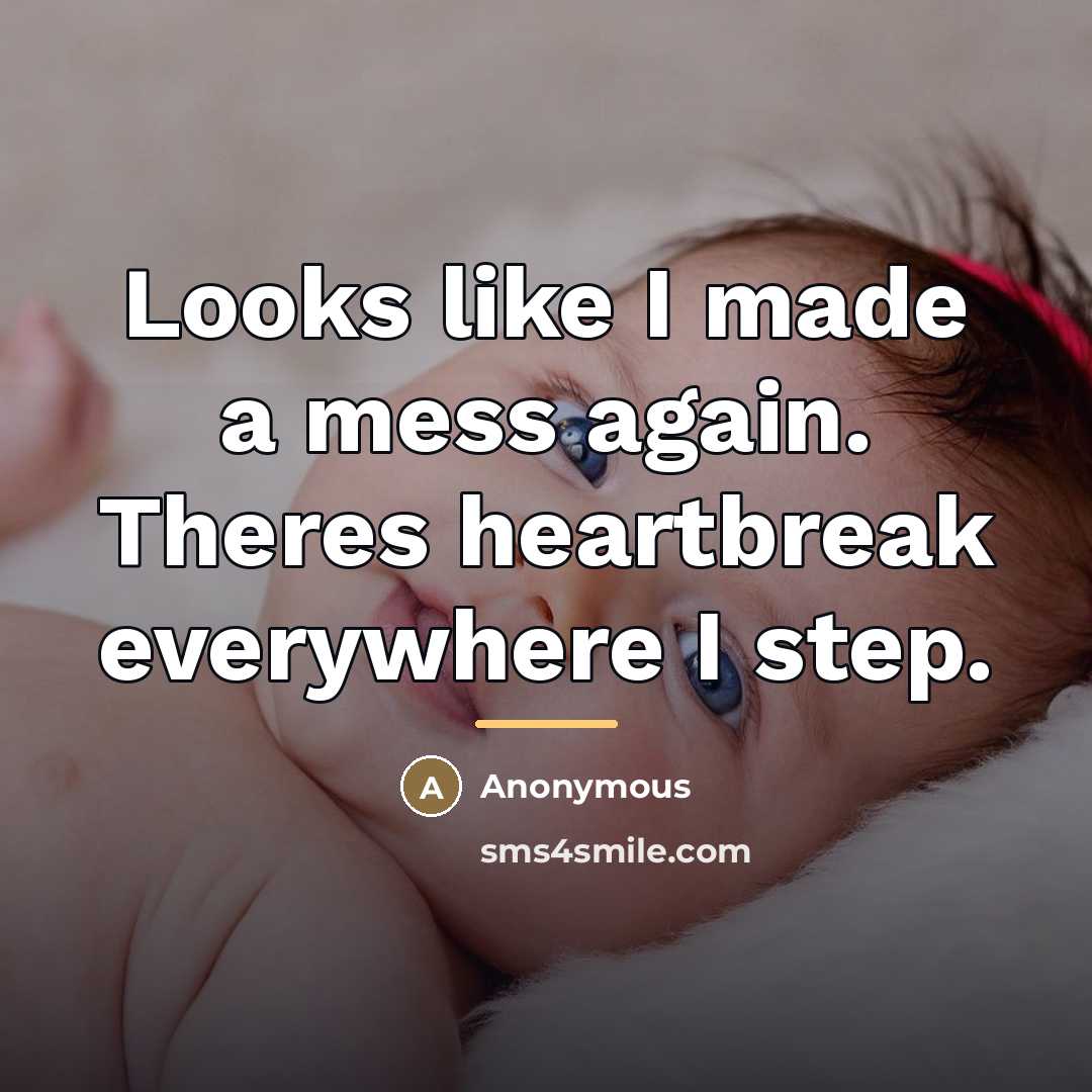 “Looks like I made a mess again. Theres heartbreak everywhere…” quote by Anonymous