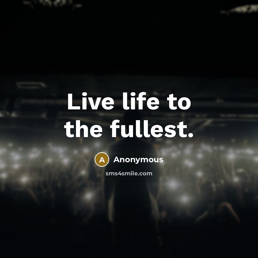 “Live life to the fullest.…” quote by Anonymous