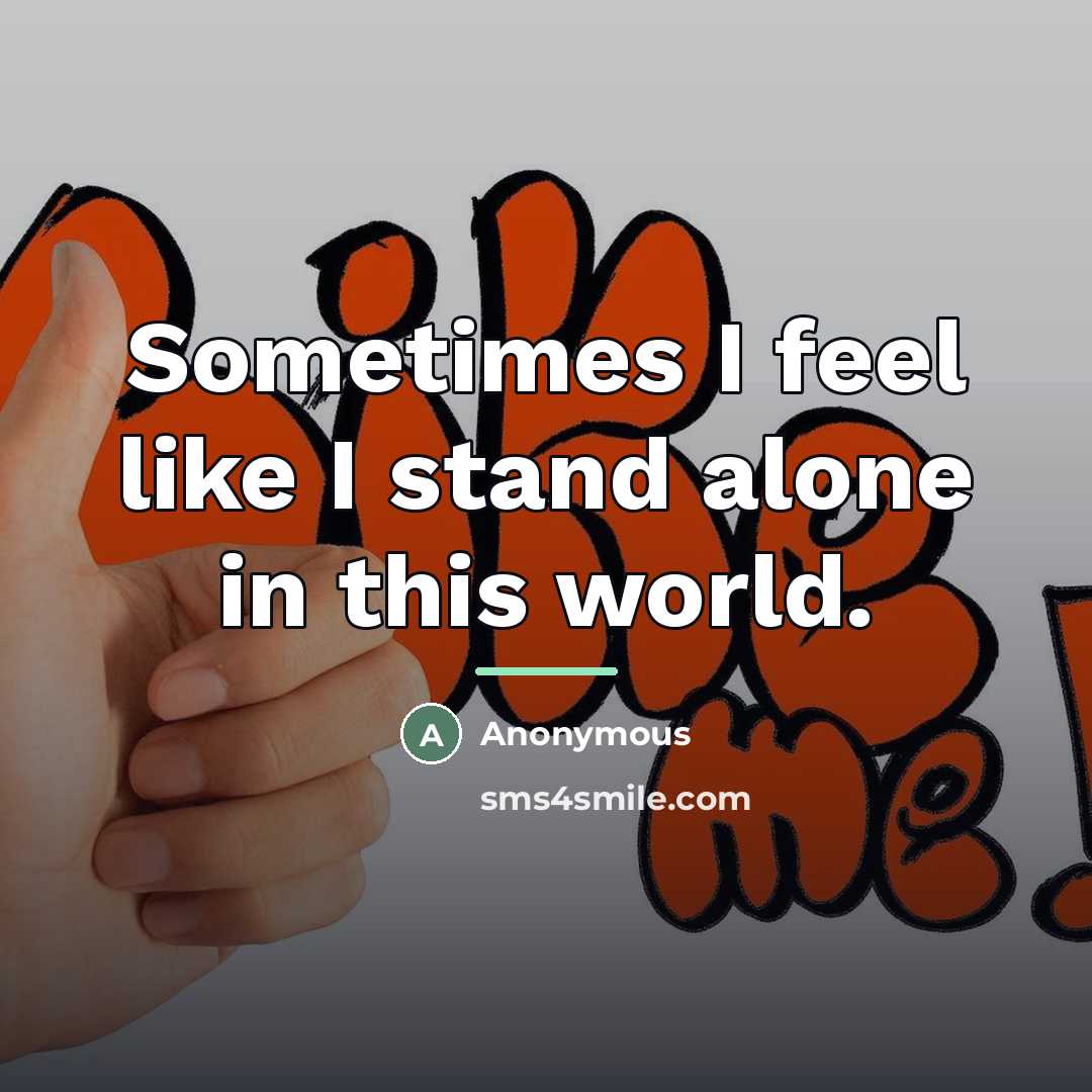 “Sometimes I feel like I stand alone in this world.…” quote by Anonymous