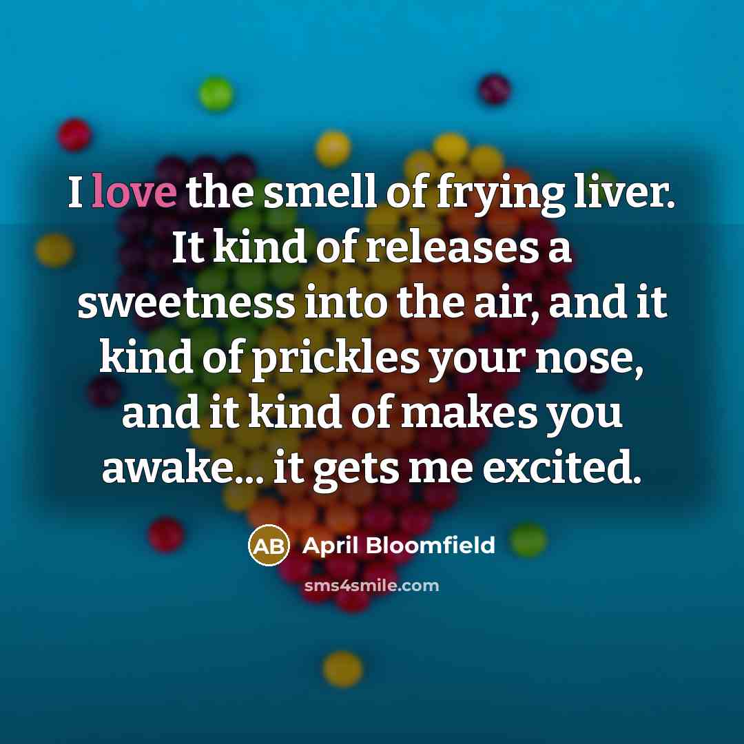 “I love the smell of frying liver. It kind of…” quote by April Bloomfield