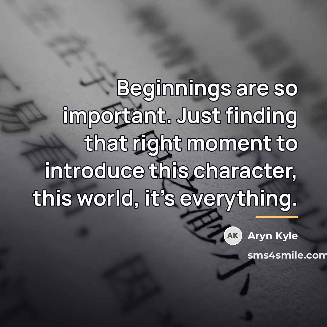 “Beginnings are so important. Just finding that right moment to…” quote by Aryn Kyle
