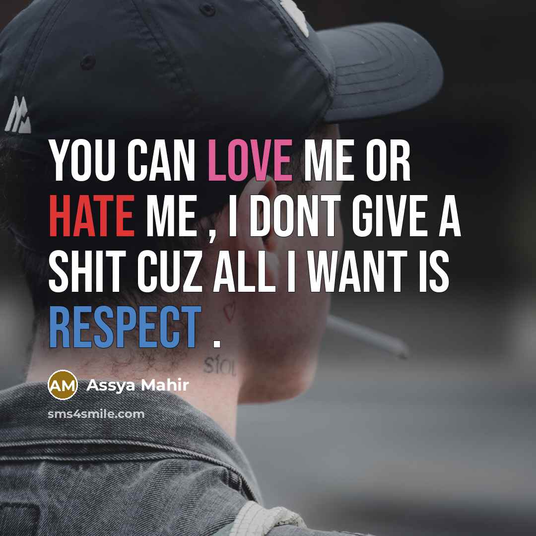 “You can love me or hate me , I dont give a shit cuz all I want is RESPECT .” quote by Assya Mahir