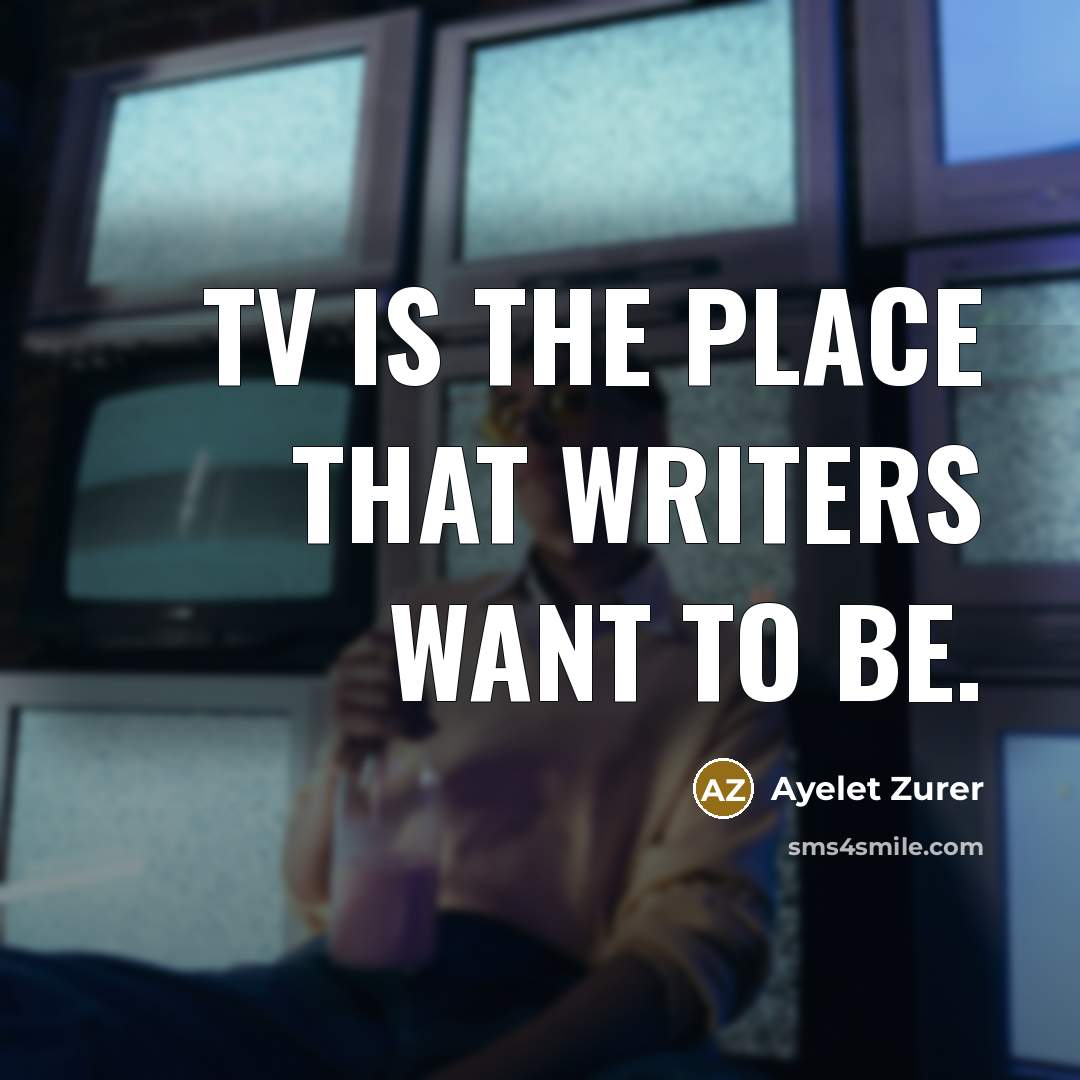 “TV is the place that writers want to be.” quote by Ayelet Zurer