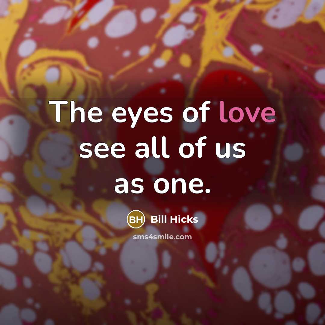 “The eyes of love see all of us as one.…” quote by Bill Hicks