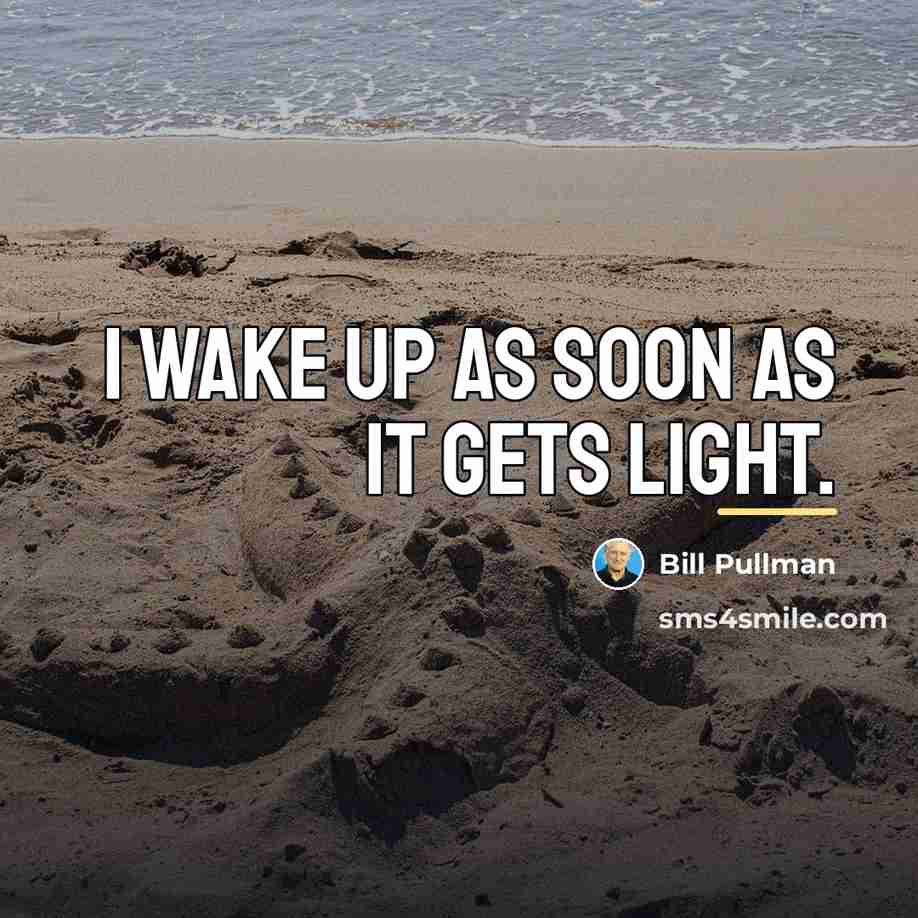 “I wake up as soon as it gets light.…” quote by Bill Pullman