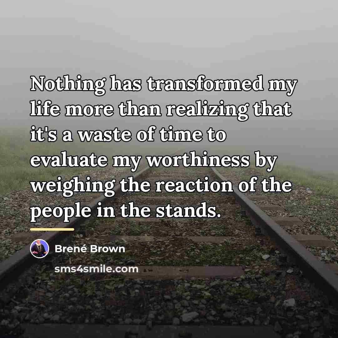 “Nothing has transformed my life more than realizing that it's…” quote by Brené Brown