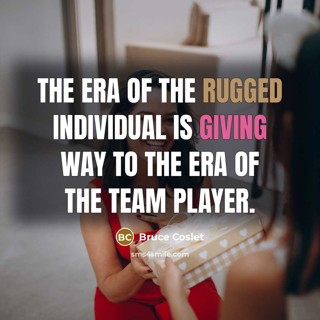 “The era of the rugged individual is giving way to…” quote by Bruce Coslet