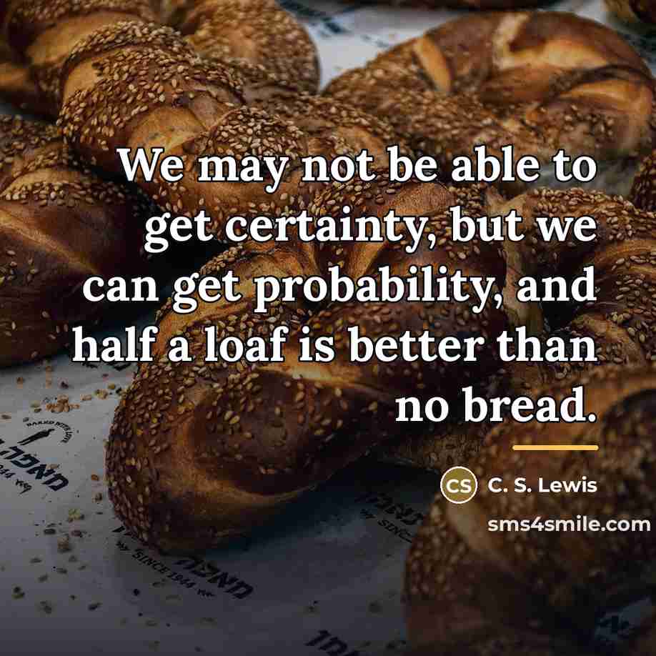 “We may not be able to get certainty, but we…” quote by C. S. Lewis