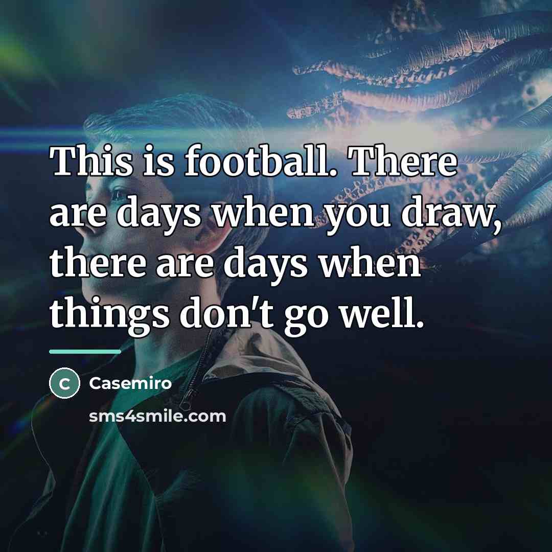 “This is football. There are days when you draw, there…” quote by Casemiro