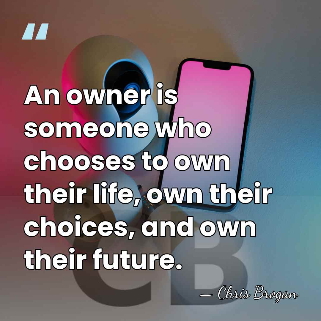 An owner is someone who chooses to own their life, own their&hellip; - Chris Brogan