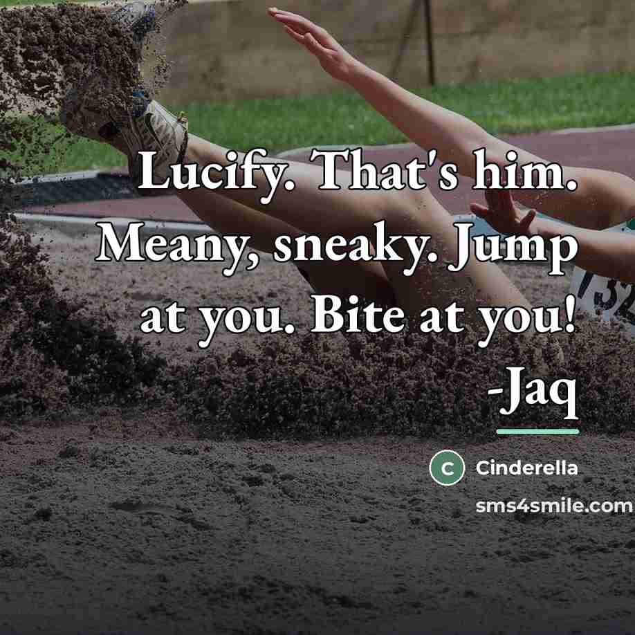 “Lucify. That's him. Meany, sneaky. Jump at you. Bite at…” quote by Cinderella