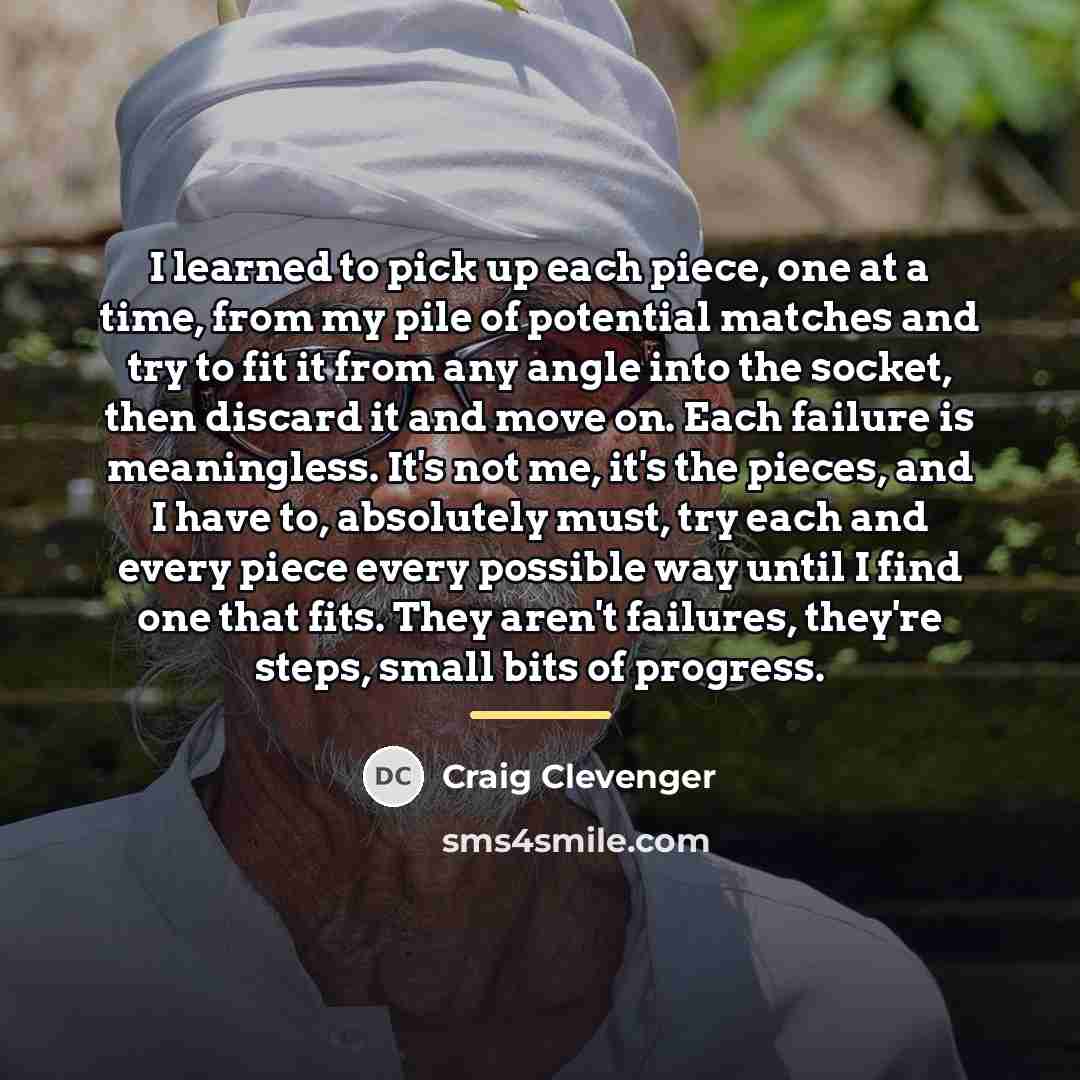 “I learned to pick up each piece, one at a…” quote by Craig Clevenger