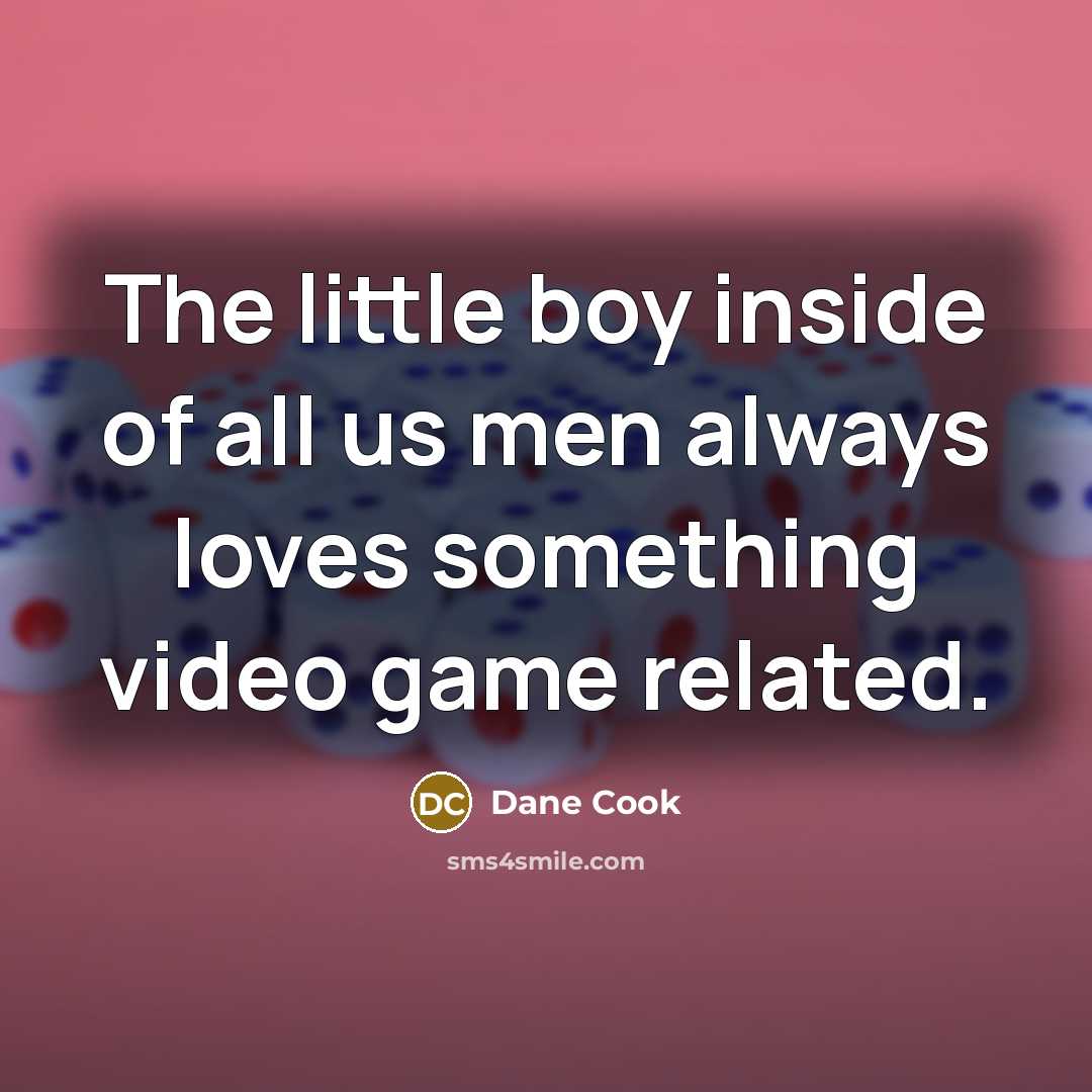 “The little boy inside of all us men always loves…” quote by Dane Cook