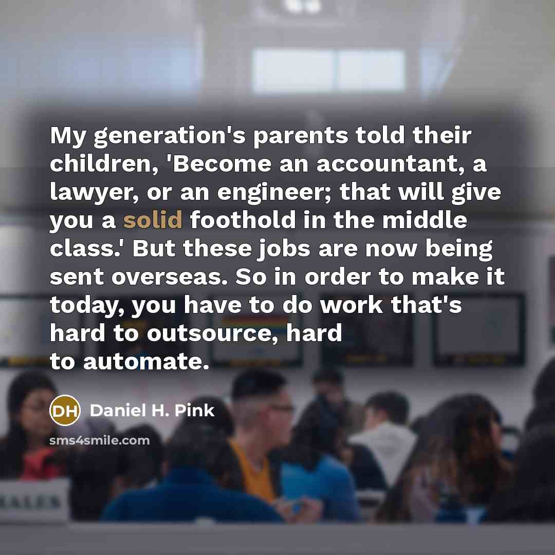 “My generation's parents told their children, 'Become an accountant, a…” quote by Daniel H. Pink
