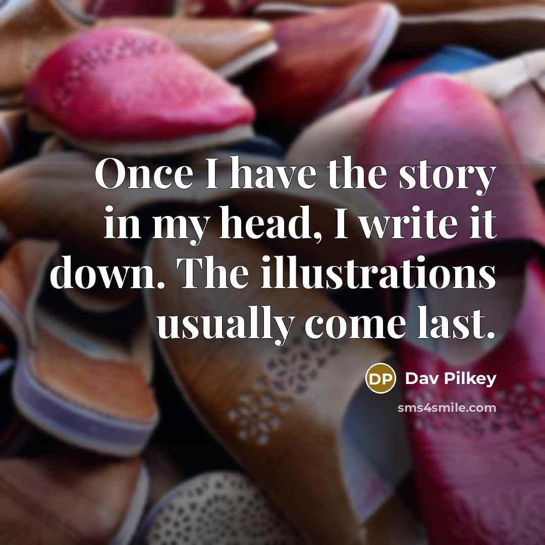 “Once I have the story in my head, I write…” quote by Dav Pilkey