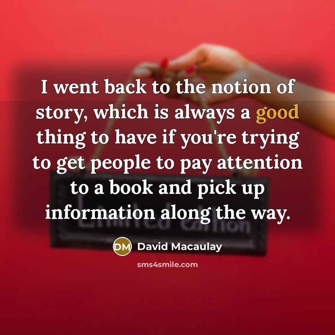 “I went back to the notion of story, which is…” quote by David Macaulay