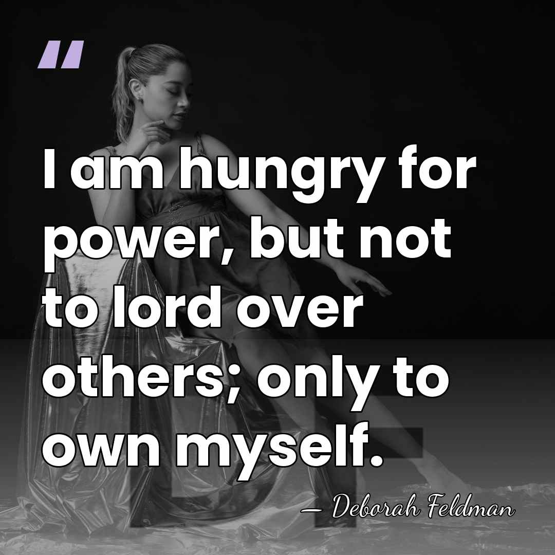 I am hungry for power, but not to lord over others; only&hellip; - Deborah Feldman