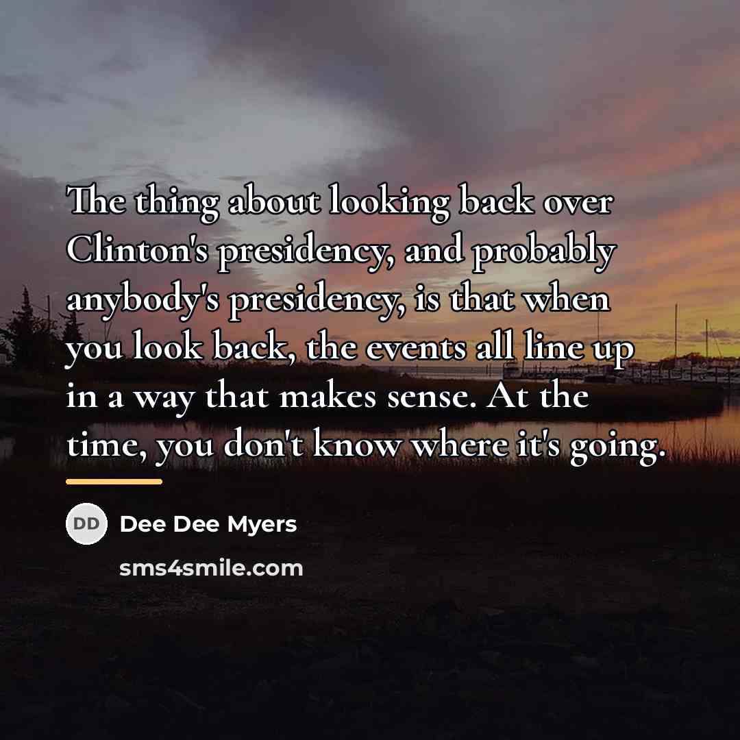“The thing about looking back over Clinton's presidency, and probably…” quote by Dee Dee Myers