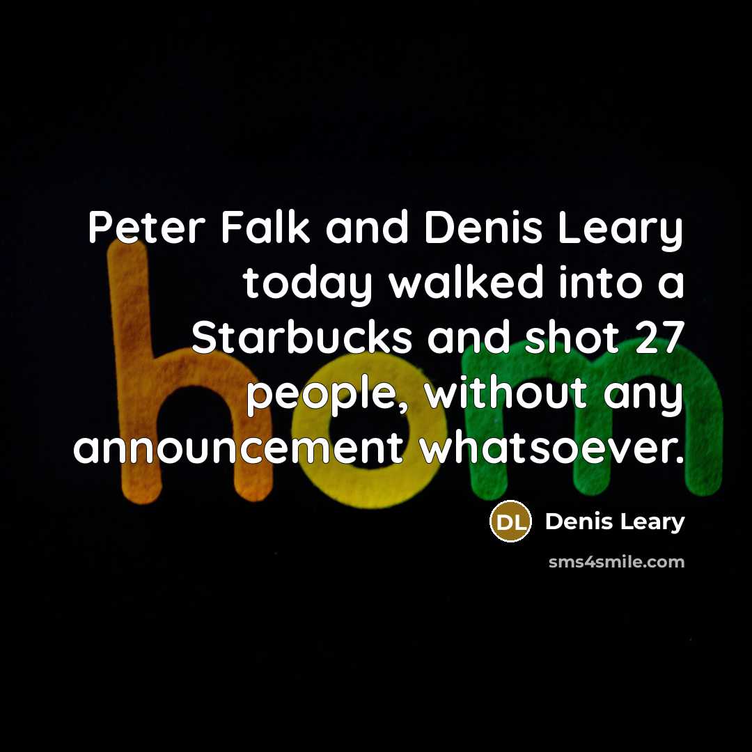 “Peter Falk and Denis Leary today walked into a Starbucks…” quote by Denis Leary