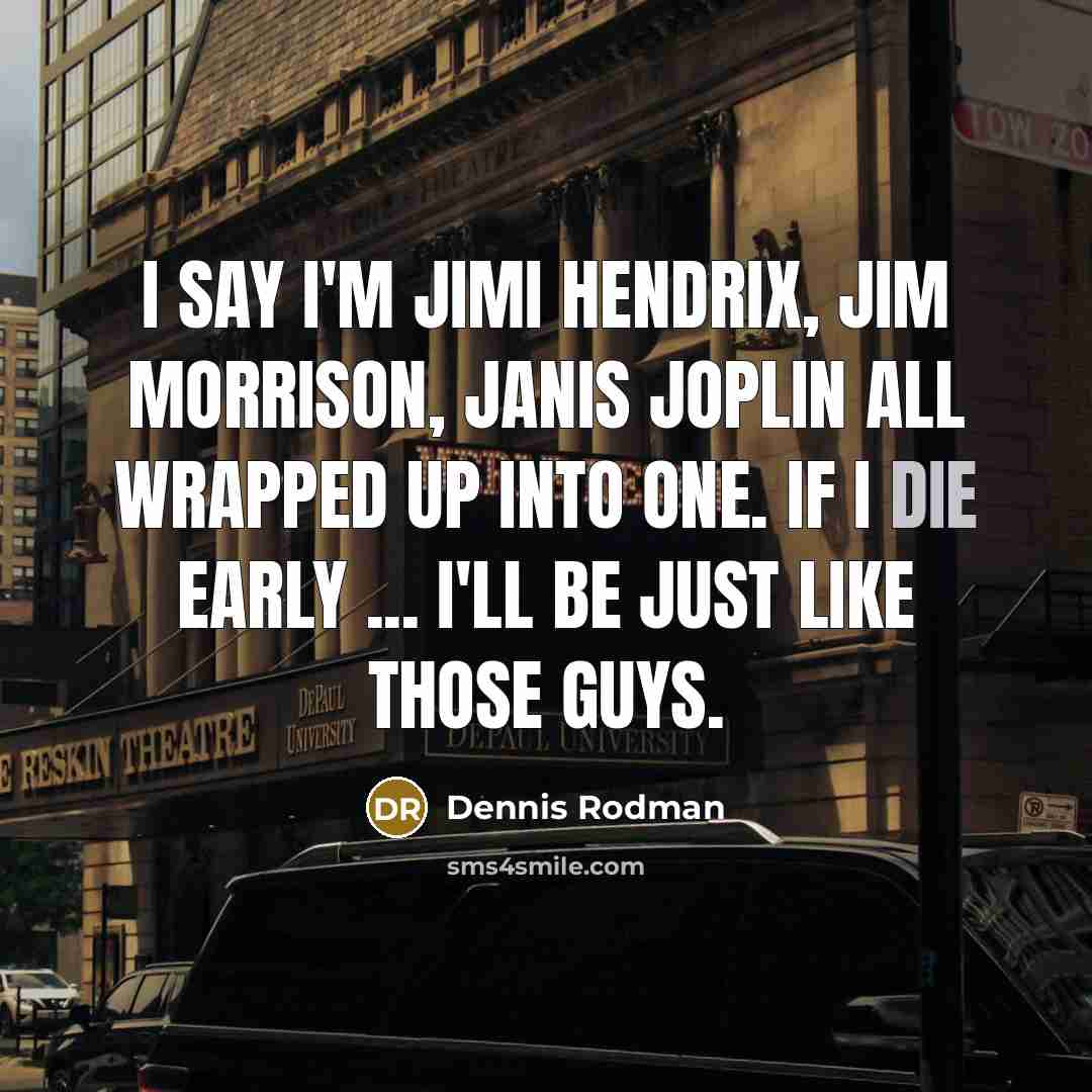 “I say I'm Jimi Hendrix, Jim Morrison, Janis Joplin all…” quote by Dennis Rodman