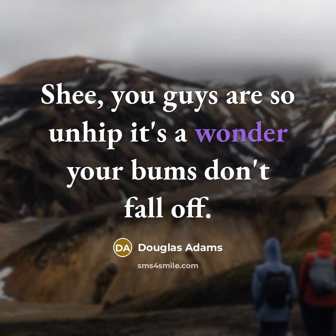 “Shee, you guys are so unhip it's a wonder your…” quote by Douglas Adams