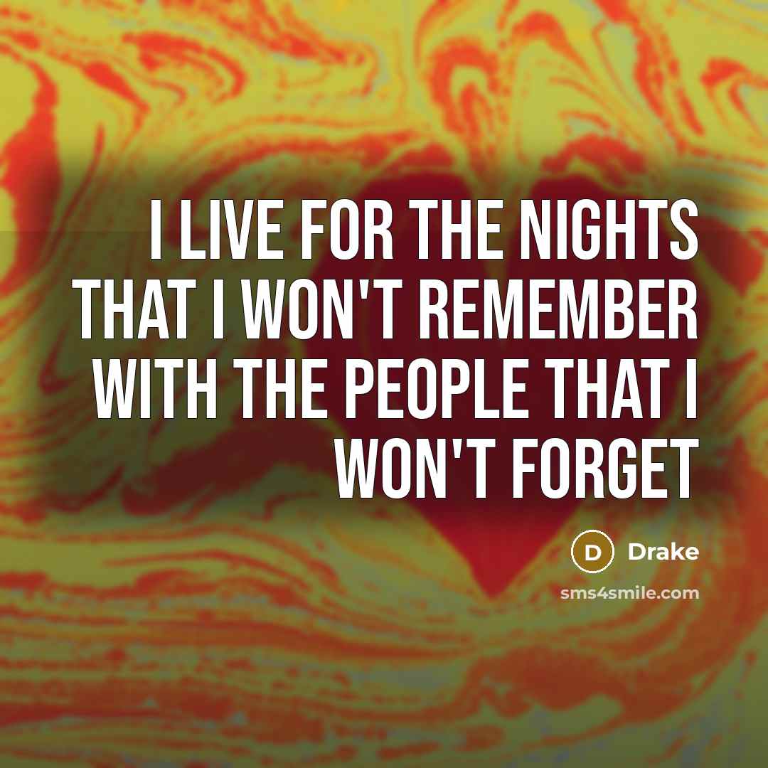 “I live for the nights that I won't remember with…” quote by Drake
